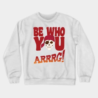 'Be Who You Arrrrg!' Awesome Pirate Gift Crewneck Sweatshirt